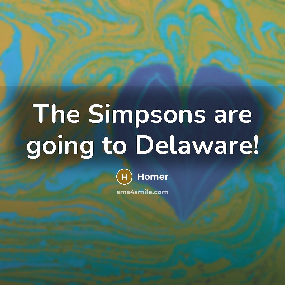“The Simpsons are going to Delaware!…” quote by Homer