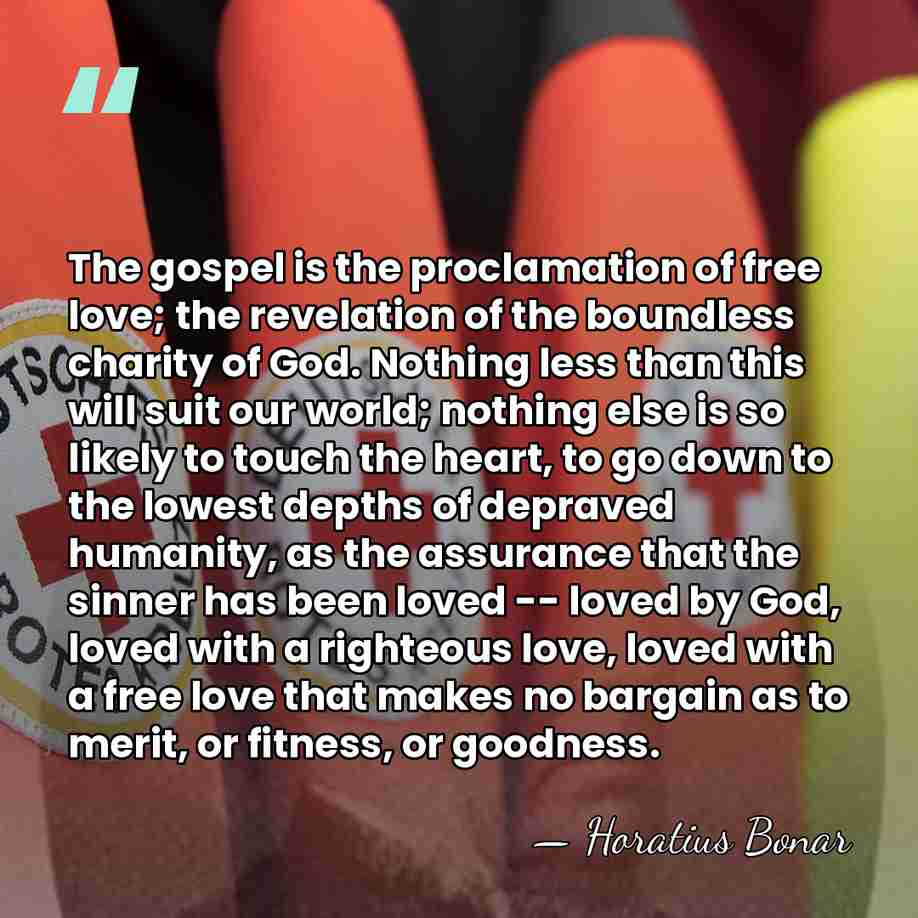 The gospel is the proclamation of free love; the revelation of the&hellip; - Horatius Bonar
