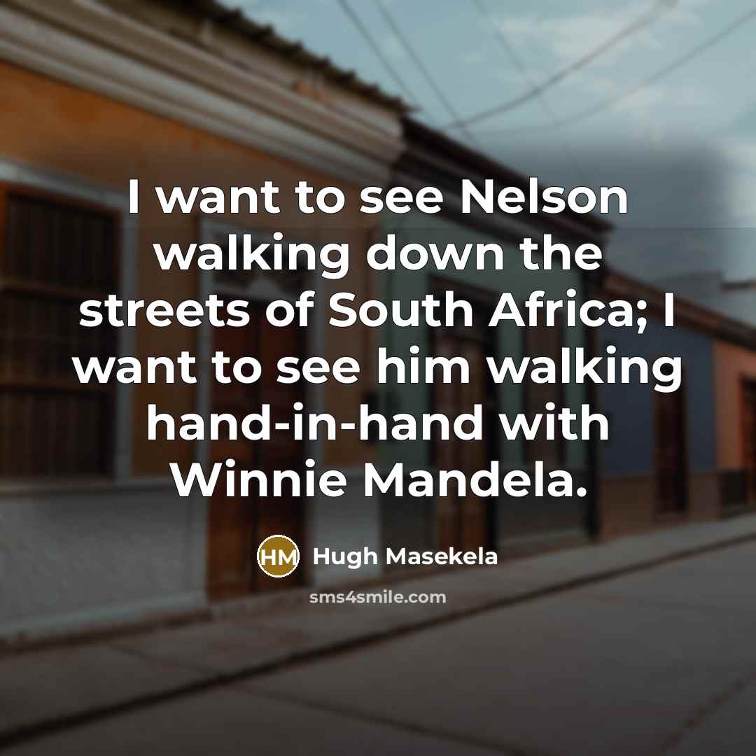 “I want to see Nelson walking down the streets of…” quote by Hugh Masekela