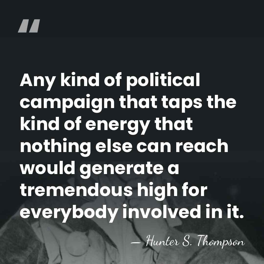 Any kind of political campaign that taps the kind of energy that&hellip; - Hunter S. Thompson