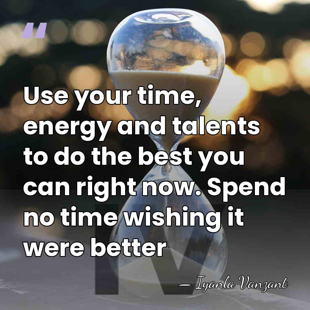 Use your time, energy and talents to do the best you can&hellip; - Iyanla Vanzant