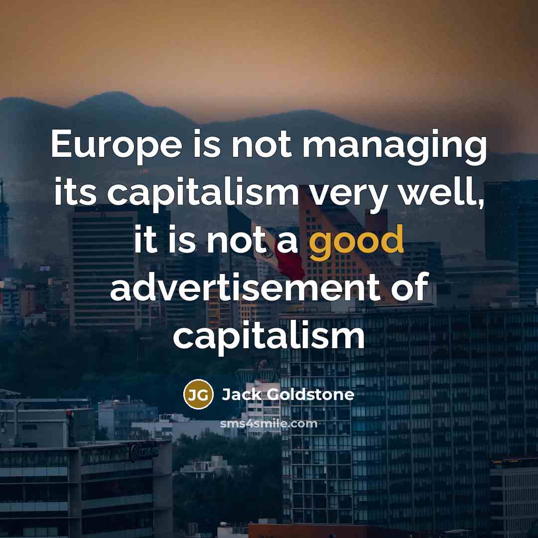 “Europe is not managing its capitalism very well, it is…” quote by Jack Goldstone