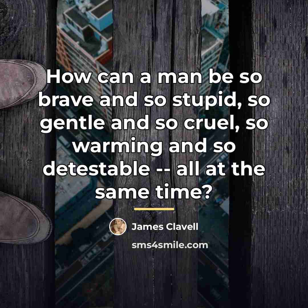 “How can a man be so brave and so stupid,…” quote by James Clavell