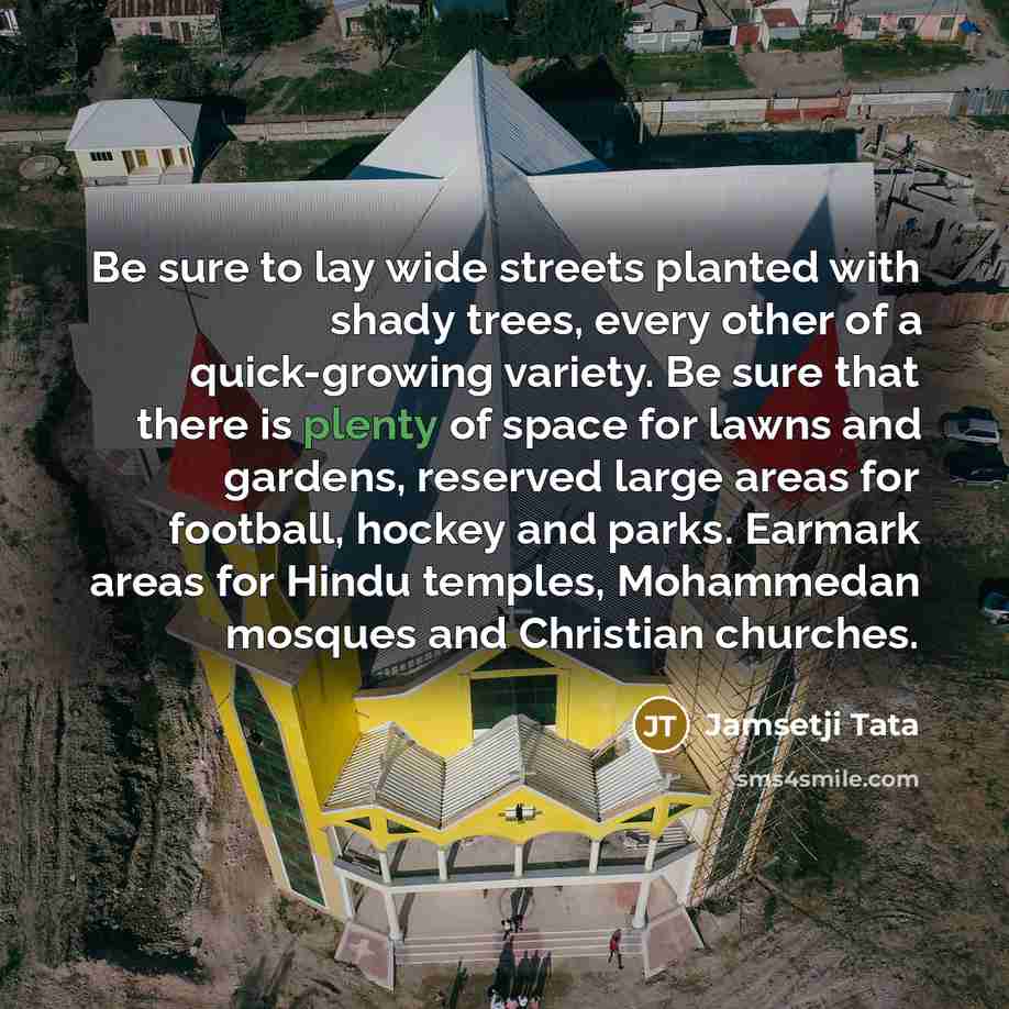 “Be sure to lay wide streets planted with shady trees,…” quote by Jamsetji Tata