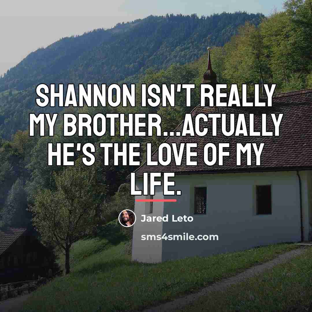 “Shannon isn't really my brother...Actually he's the love of my…” quote by Jared Leto