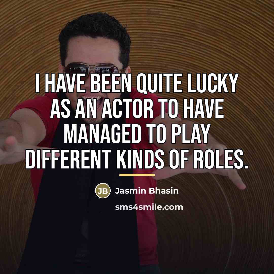 “I have been quite lucky as an actor to have…” quote by Jasmin Bhasin