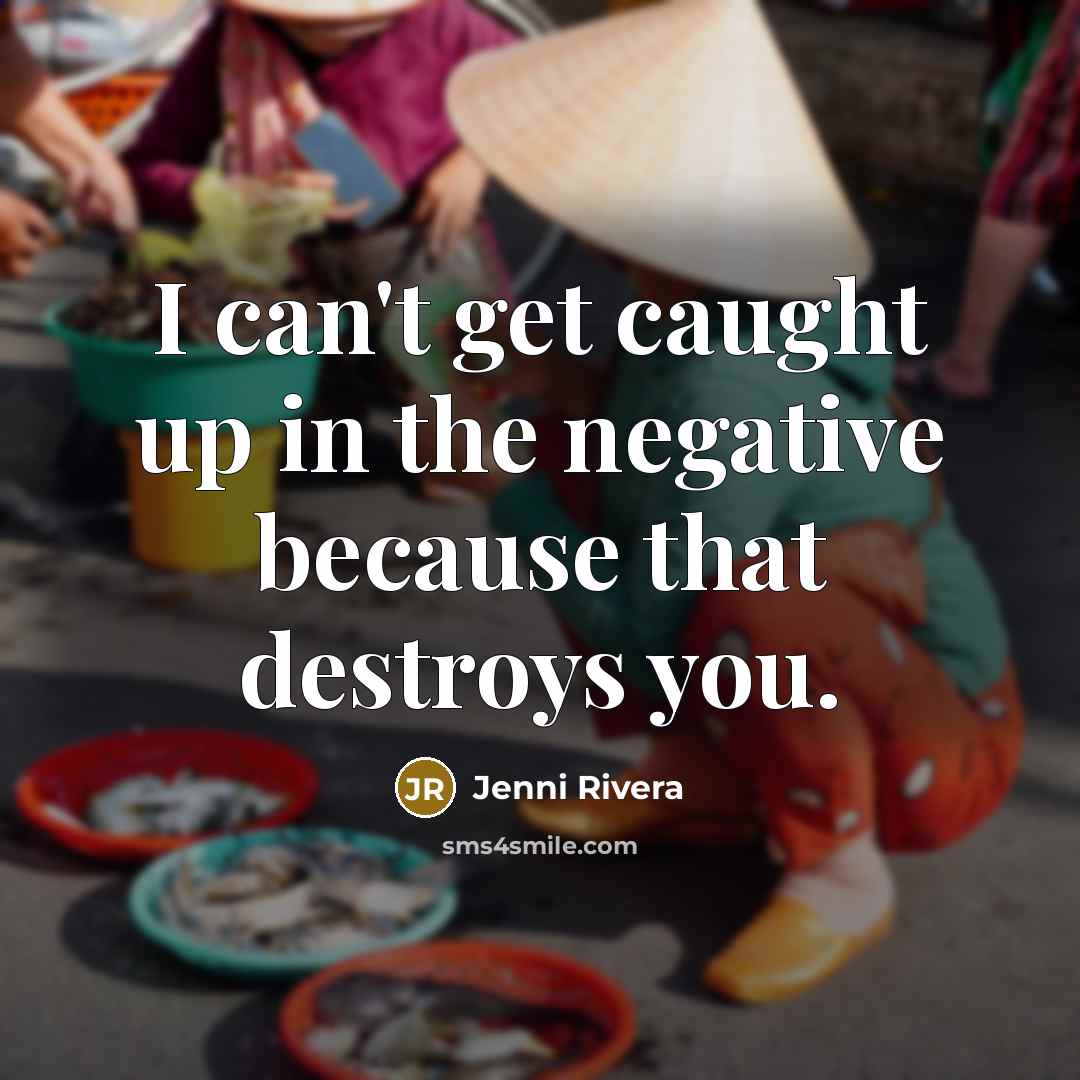 “I can't get caught up in the negative because that…” quote by Jenni Rivera