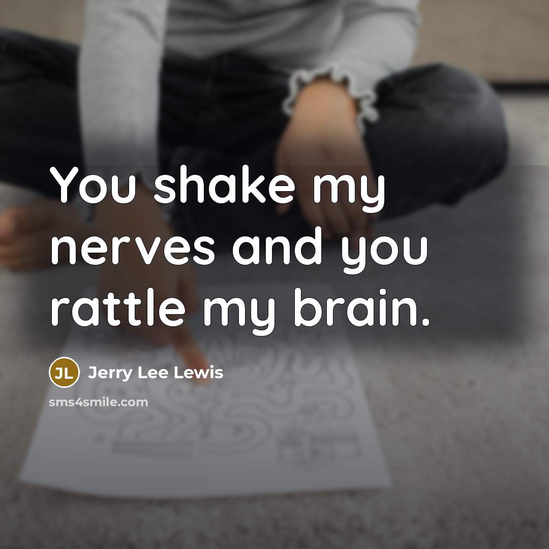 “You shake my nerves and you rattle my brain.…” quote by Jerry Lee Lewis