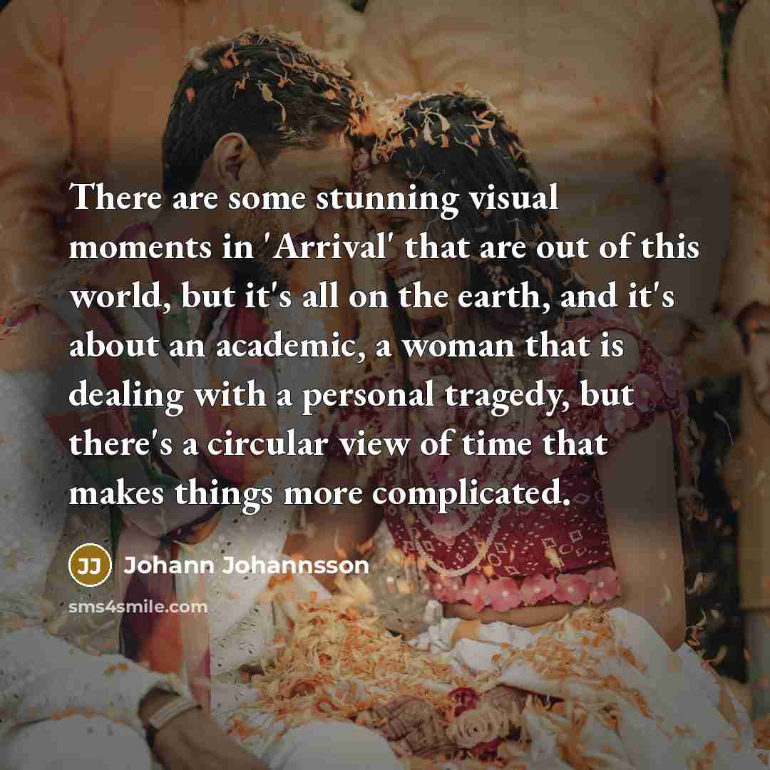“There are some stunning visual moments in 'Arrival' that are…” quote by Johann Johannsson