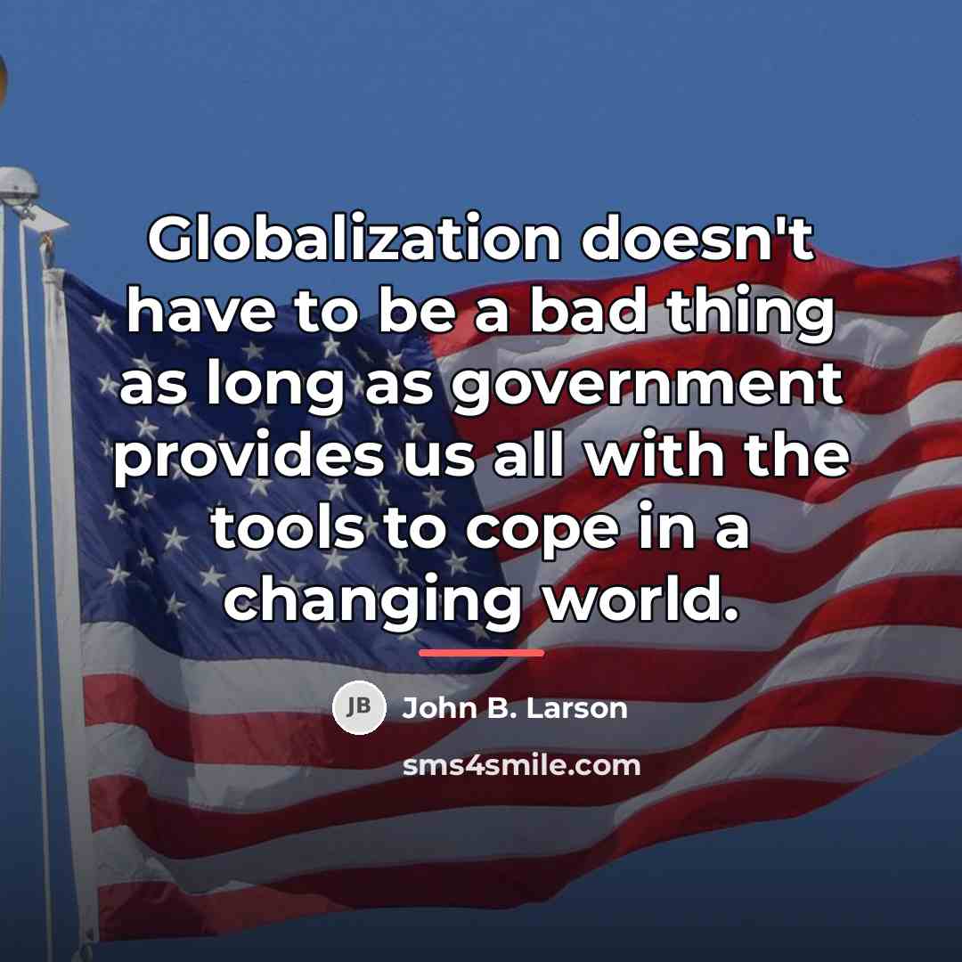 “Globalization doesn't have to be a bad thing as long…” quote by John B. Larson