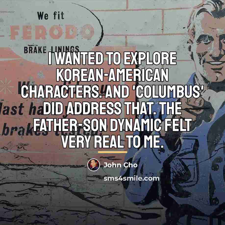 “I wanted to explore Korean-American characters. And 'Columbus' did address…” quote by John Cho