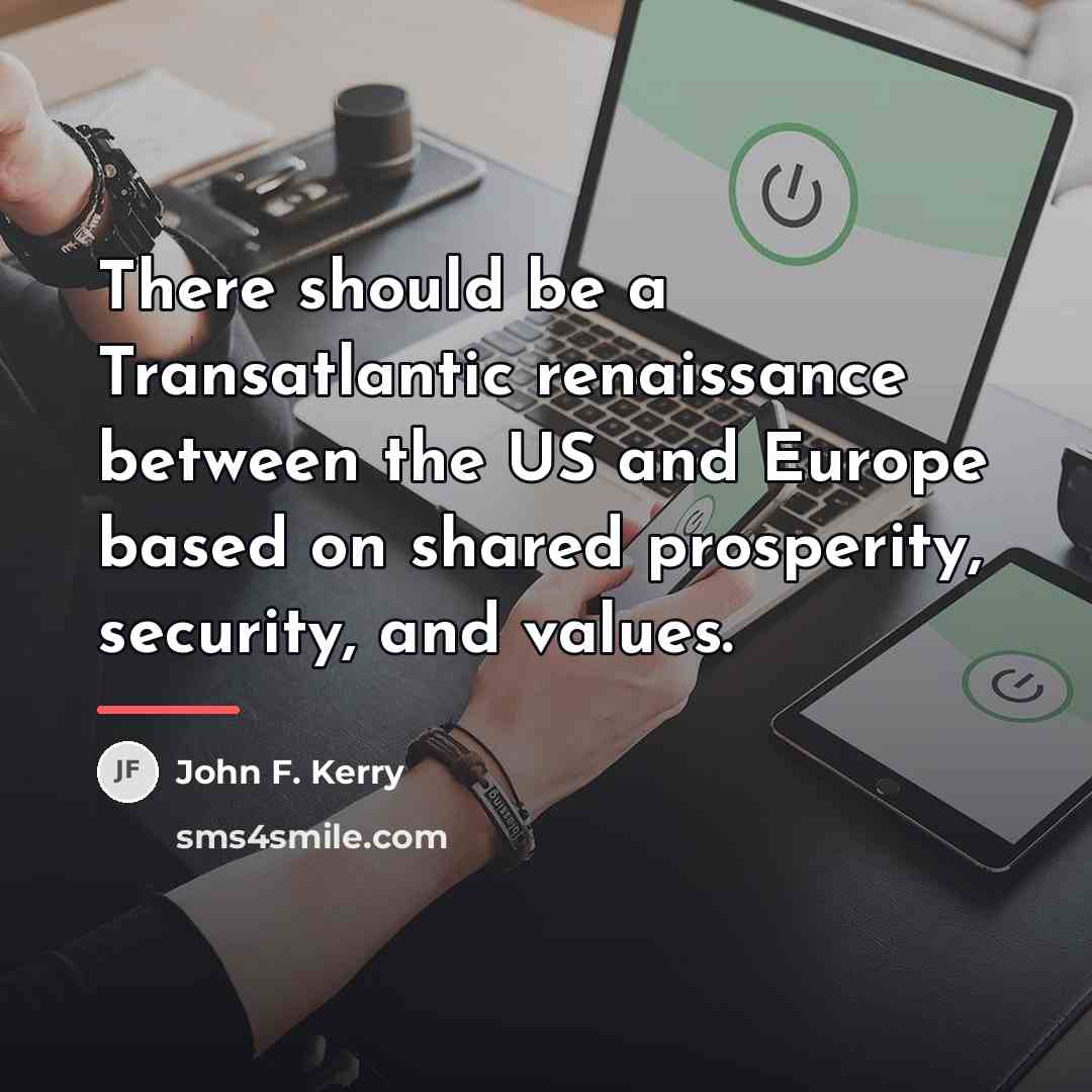 “There should be a Transatlantic renaissance between the US and…” quote by John F. Kerry