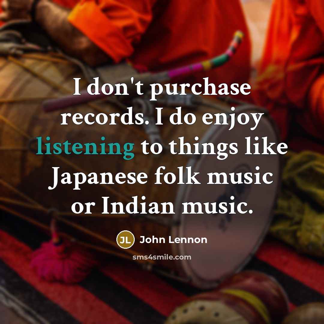 “I don't purchase records. I do enjoy listening to things…” quote by John Lennon