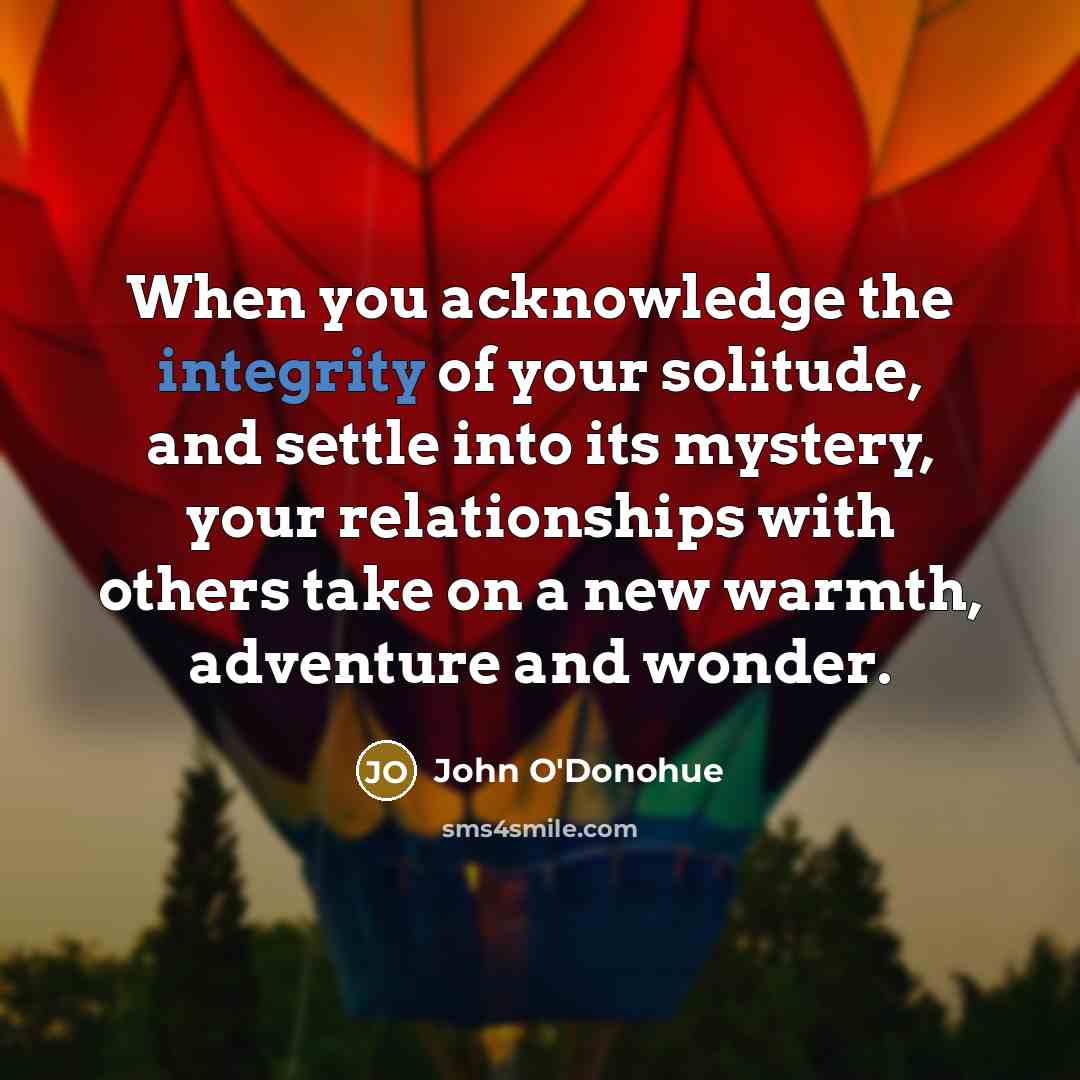 “When you acknowledge the integrity of your solitude, and settle…” quote by John O'Donohue