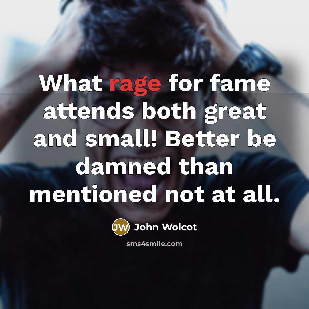 “What rage for fame attends both great and small! Better…” quote by John Wolcot