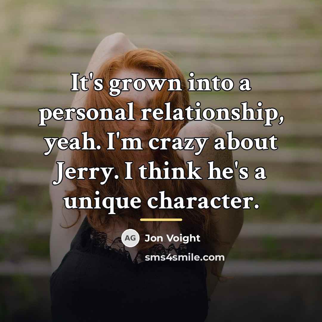 “It's grown into a personal relationship, yeah. I'm crazy about…” quote by Jon Voight