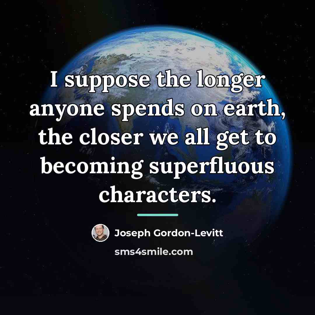 “I suppose the longer anyone spends on earth, the closer…” quote by Joseph Gordon-Levitt