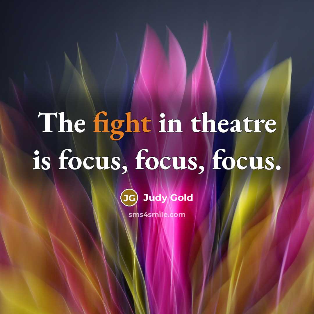 “The fight in theatre is focus, focus, focus.…” quote by Judy Gold