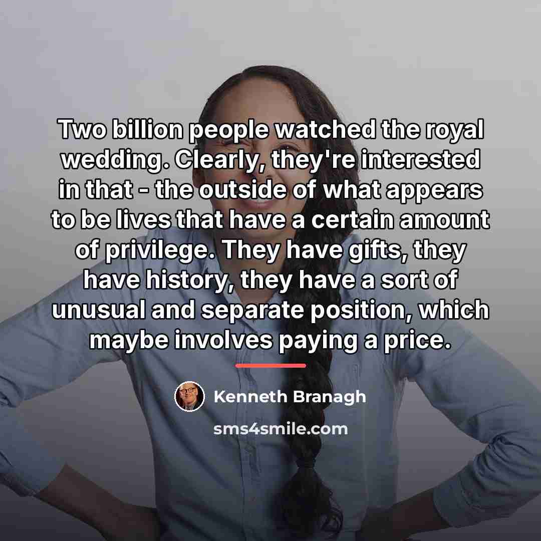 “Two billion people watched the royal wedding. Clearly, they're interested…” quote by Kenneth Branagh