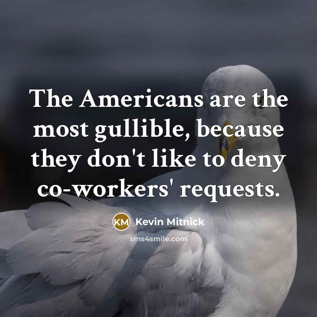 “The Americans are the most gullible, because they don't like…” quote by Kevin Mitnick
