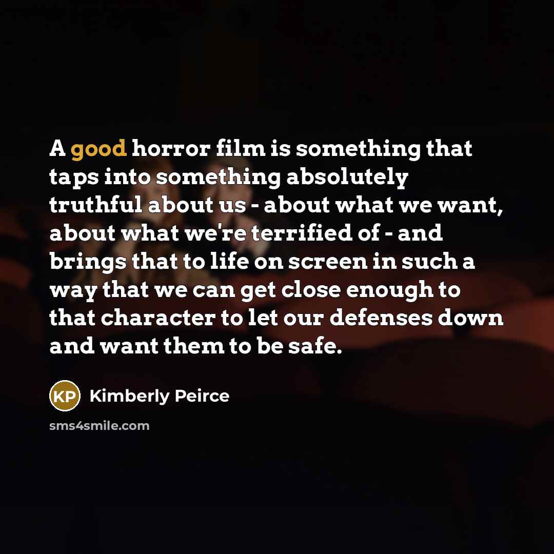 “A good horror film is something that taps into something…” quote by Kimberly Peirce