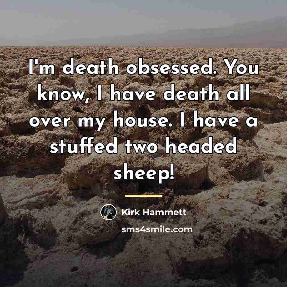 “I'm death obsessed. You know, I have death all over…” quote by Kirk Hammett