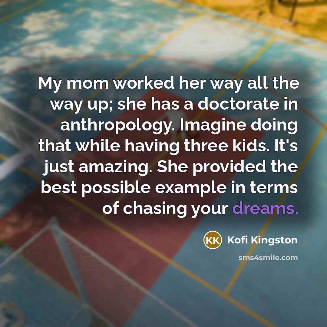 “My mom worked her way all the way up; she…” quote by Kofi Kingston