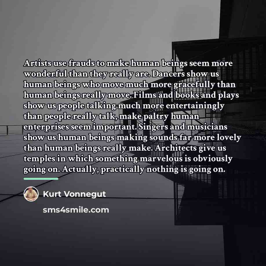 “Artists use frauds to make human beings seem more wonderful…” quote by Kurt Vonnegut