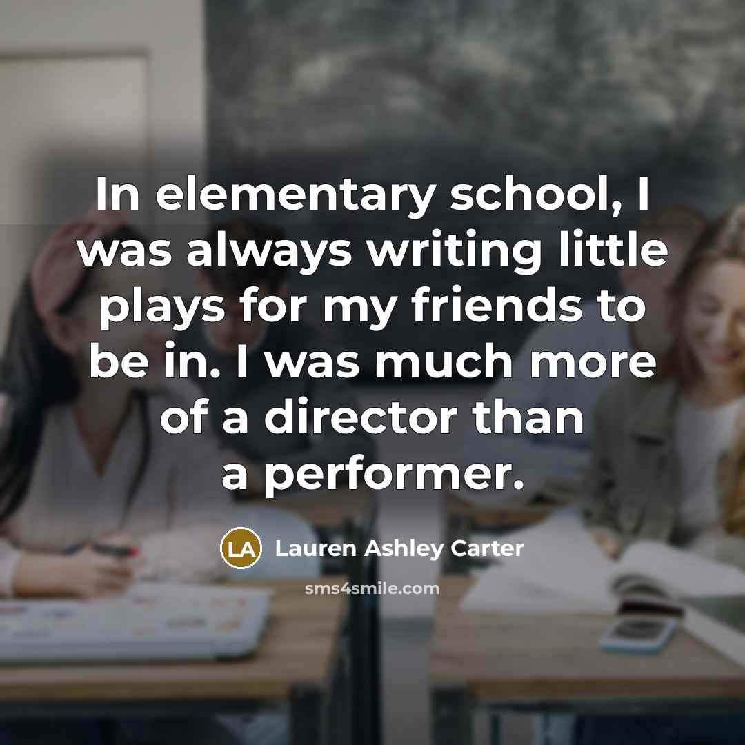 “In elementary school, I was always writing little plays for…” quote by Lauren Ashley Carter