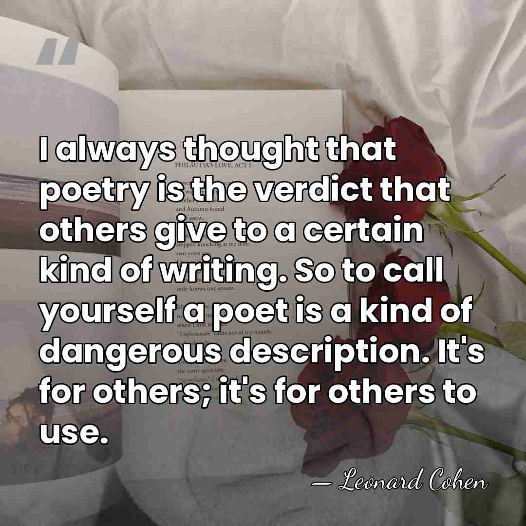 I always thought that poetry is the verdict that others give to&hellip; - Leonard Cohen
