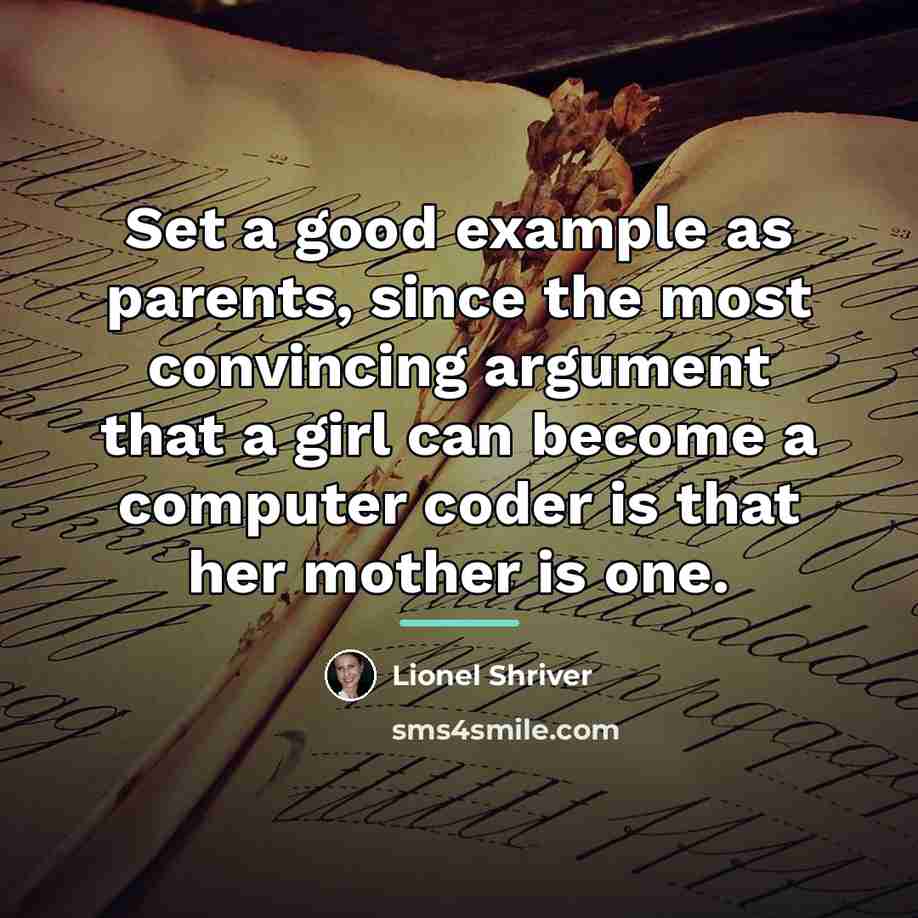 “Set a good example as parents, since the most convincing…” quote by Lionel Shriver