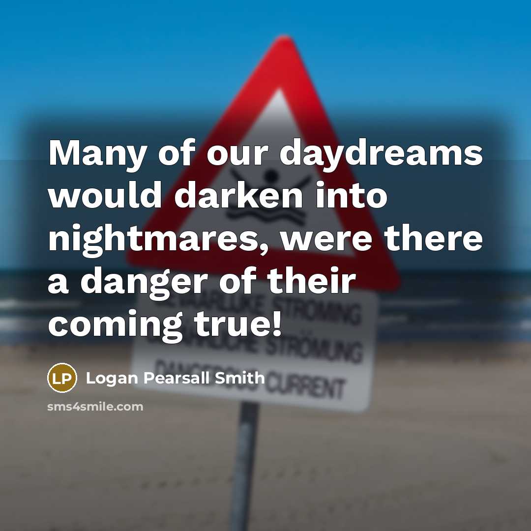 “Many of our daydreams would darken into nightmares, were there…” quote by Logan Pearsall Smith