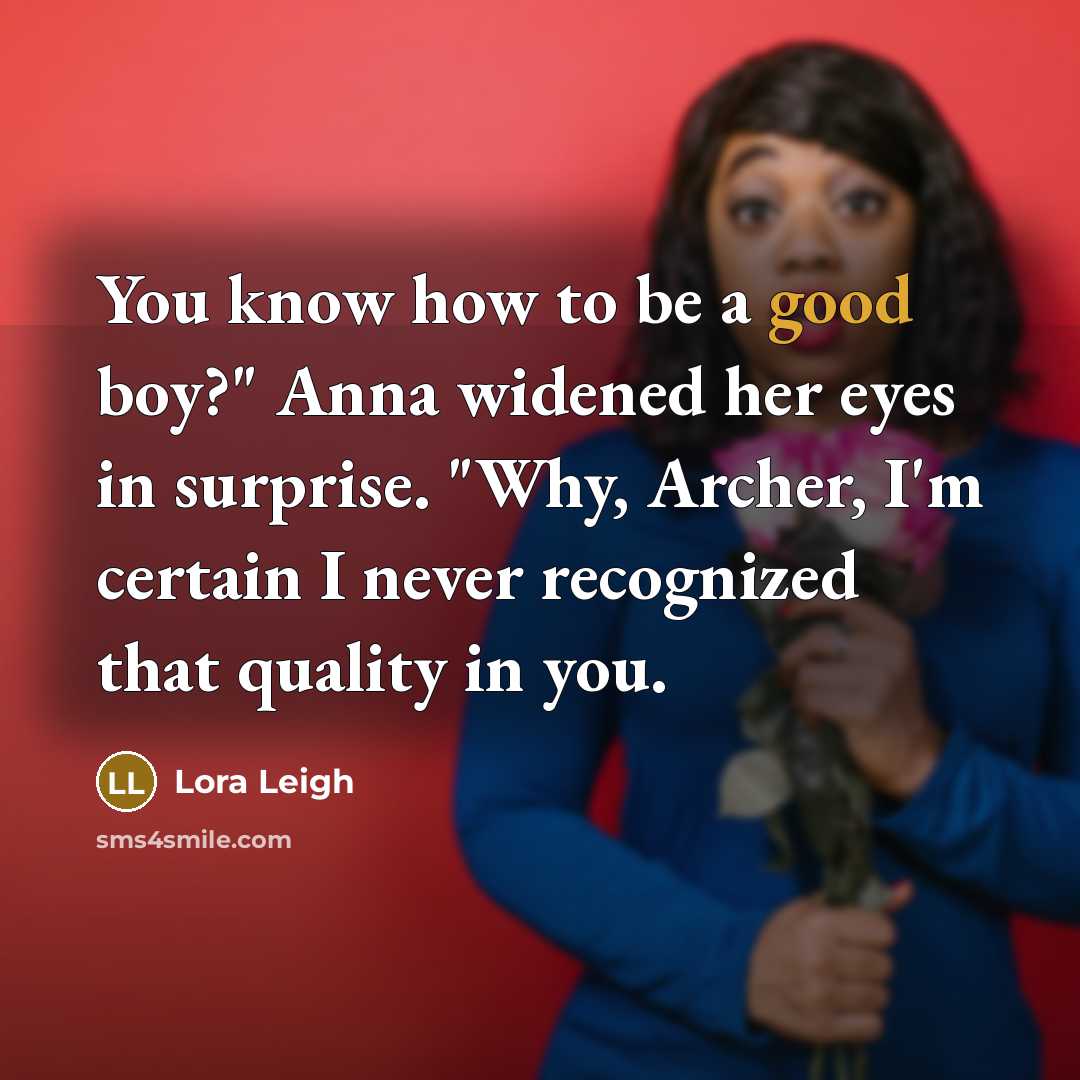 “You know how to be a good boy?" Anna widened…” quote by Lora Leigh