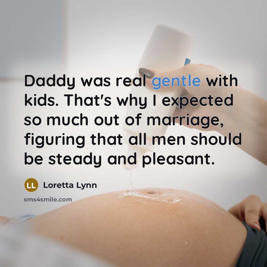 “Daddy was real gentle with kids. That's why I expected…” quote by Loretta Lynn