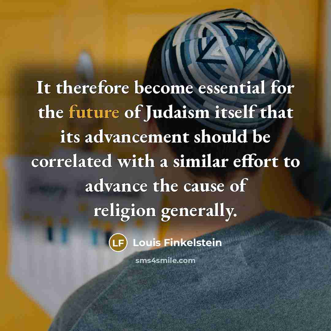 “It therefore become essential for the future of Judaism itself…” quote by Louis Finkelstein