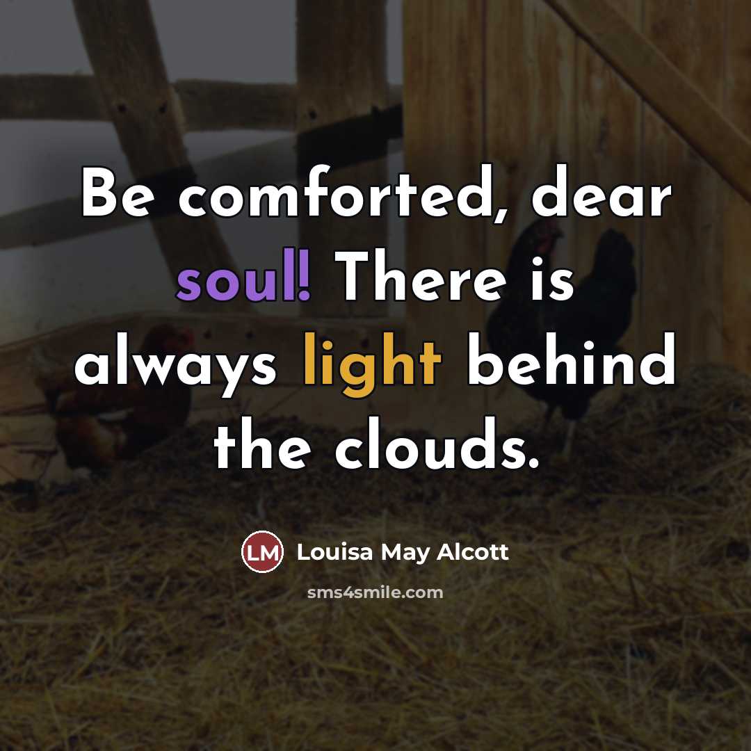 “Be comforted, dear soul! There is always light behind the…” quote by Louisa May Alcott