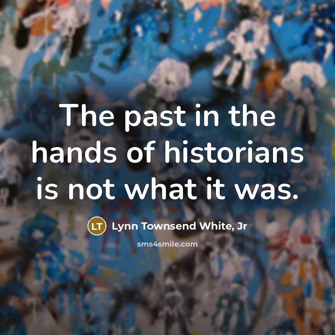 “The past in the hands of historians is not what…” quote by Lynn Townsend White, Jr