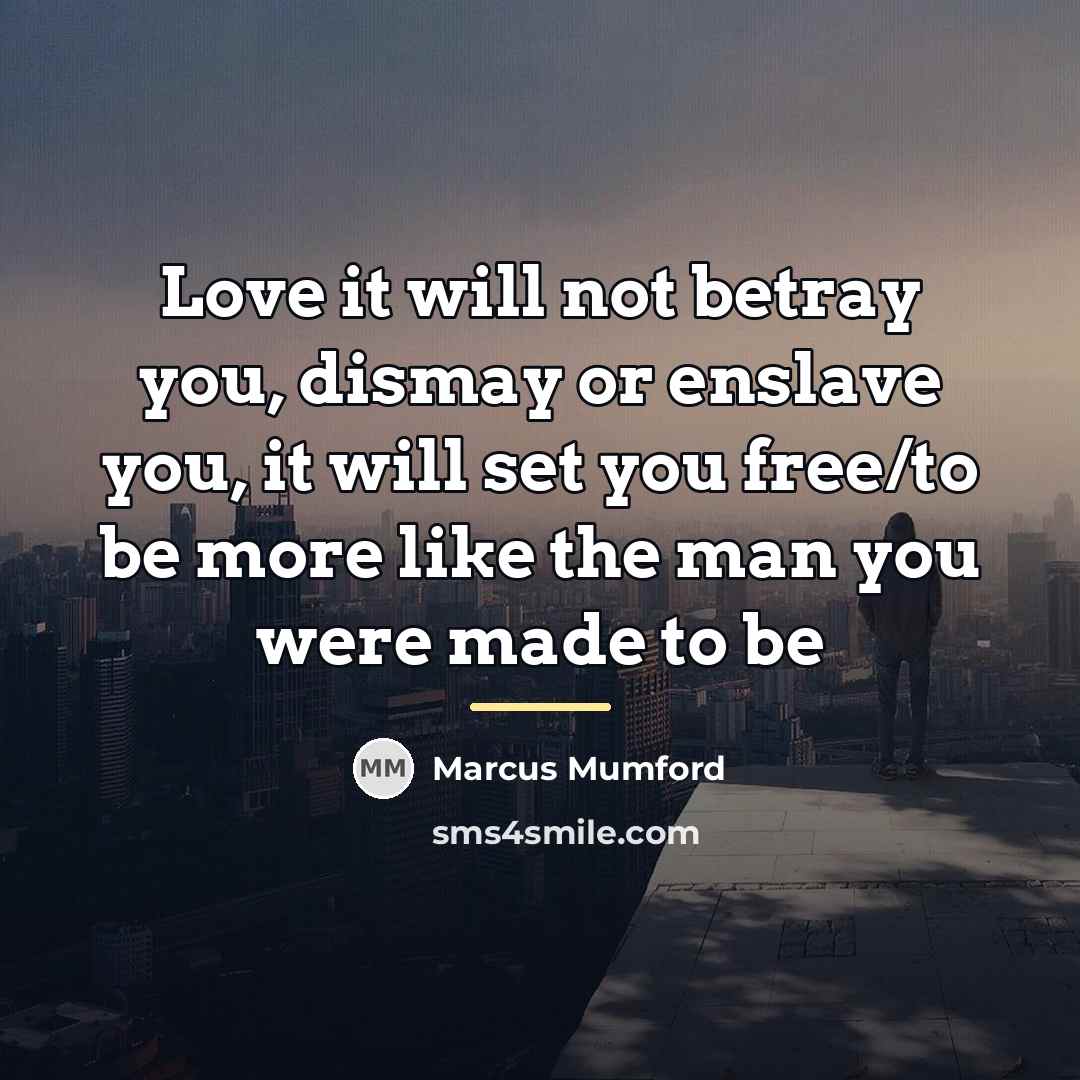 “Love it will not betray you, dismay or enslave you,…” quote by Marcus Mumford