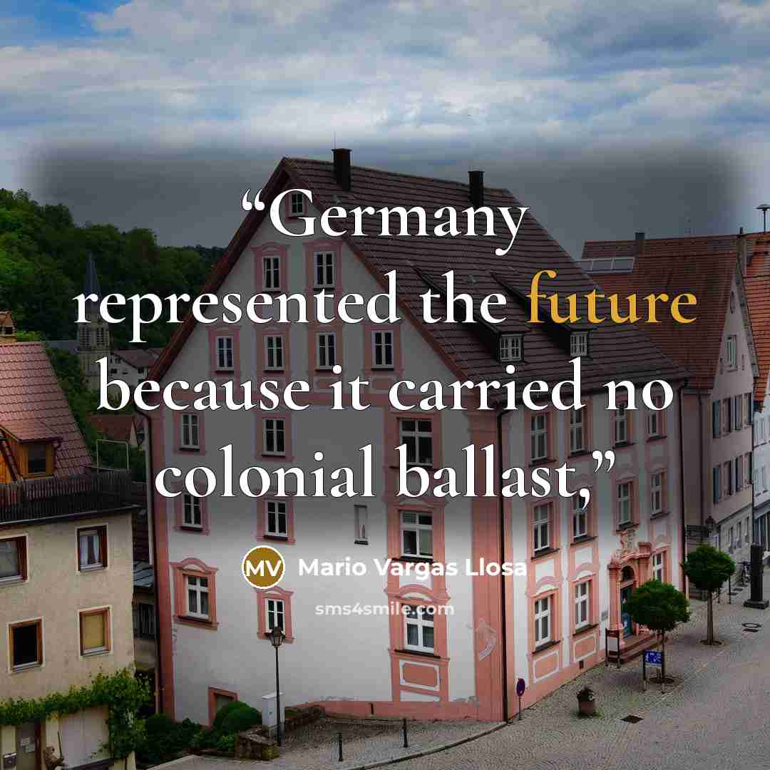 “Germany represented the future because it carried no colonial ballast,” quote by Mario Vargas Llosa