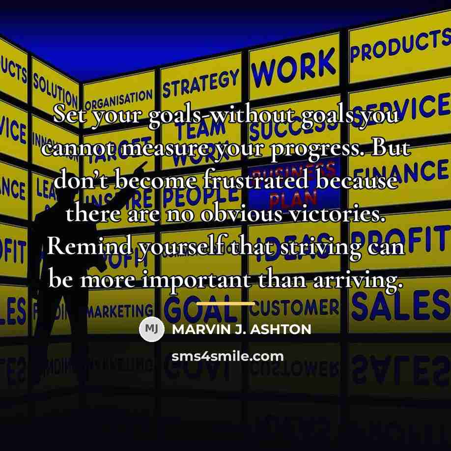 “Set your goals-without goals you cannot measure your progress. But…” quote by Marvin J. Ashton
