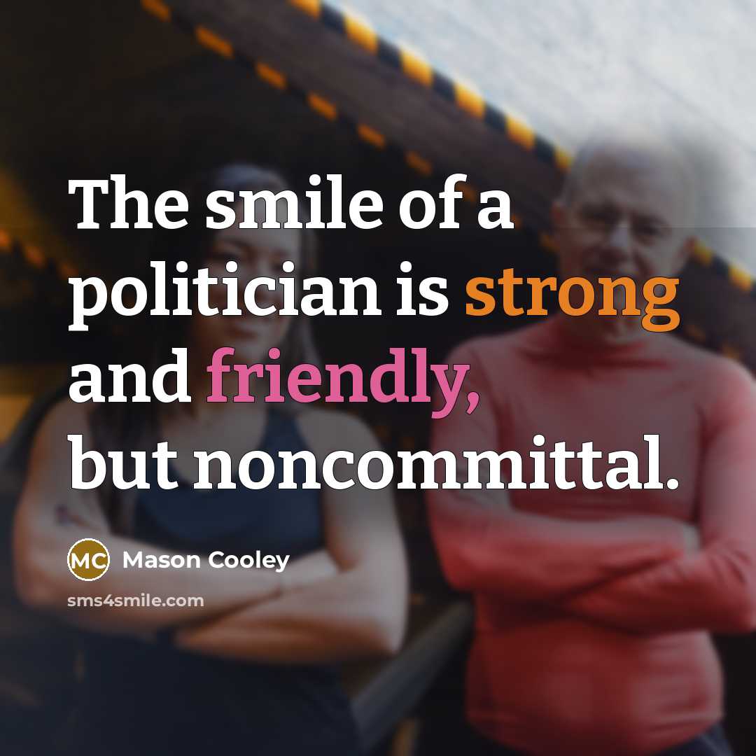 “The smile of a politician is strong and friendly, but…” quote by Mason Cooley