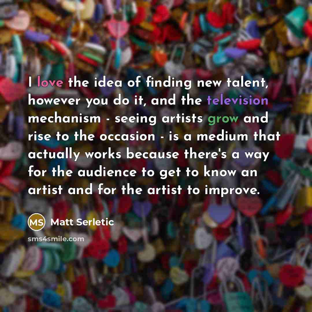 “I love the idea of finding new talent, however you…” quote by Matt Serletic