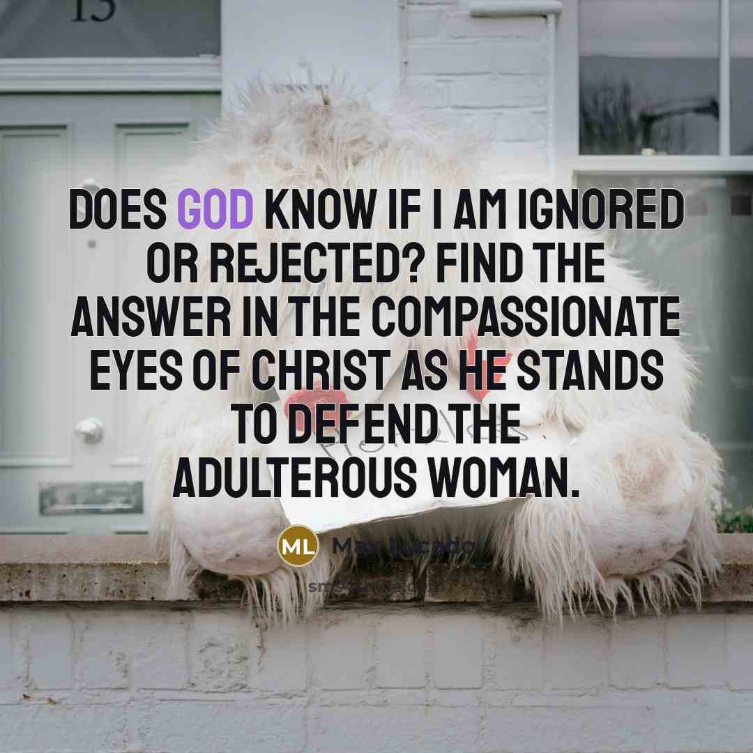 “Does God know if I am ignored or rejected? Find…” quote by Max Lucado