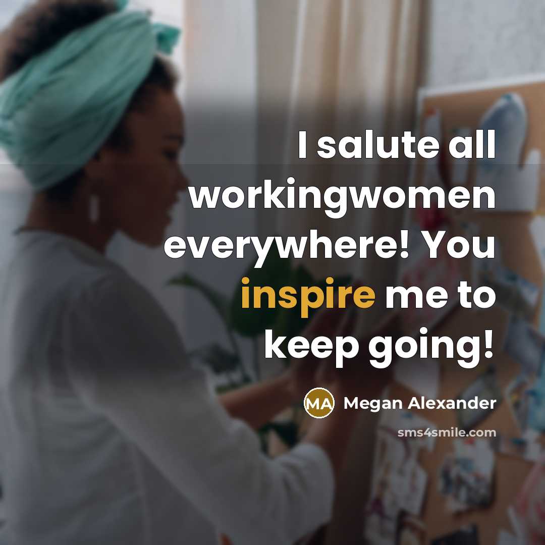 “I salute all workingwomen everywhere! You inspire me to keep…” quote by Megan Alexander