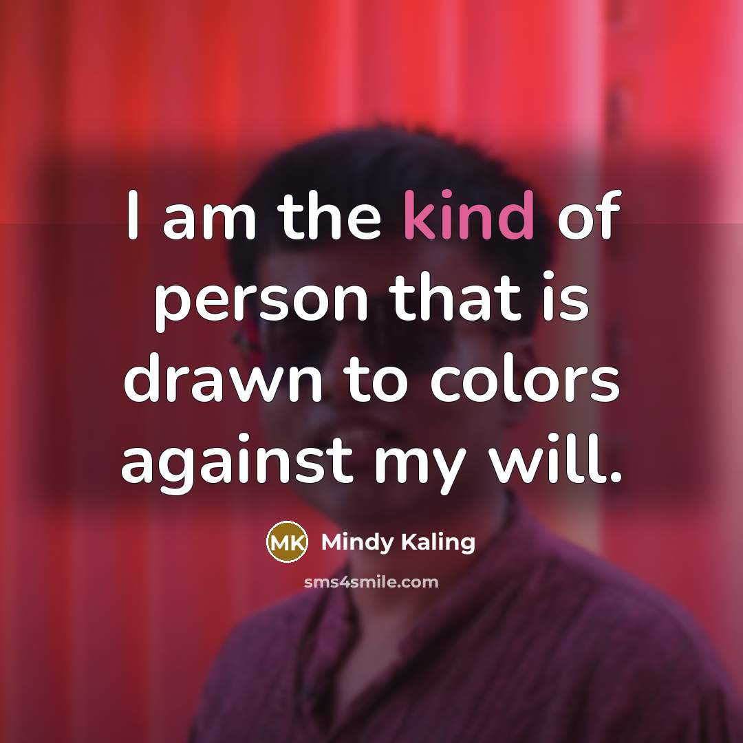 “I am the kind of person that is drawn to…” quote by Mindy Kaling