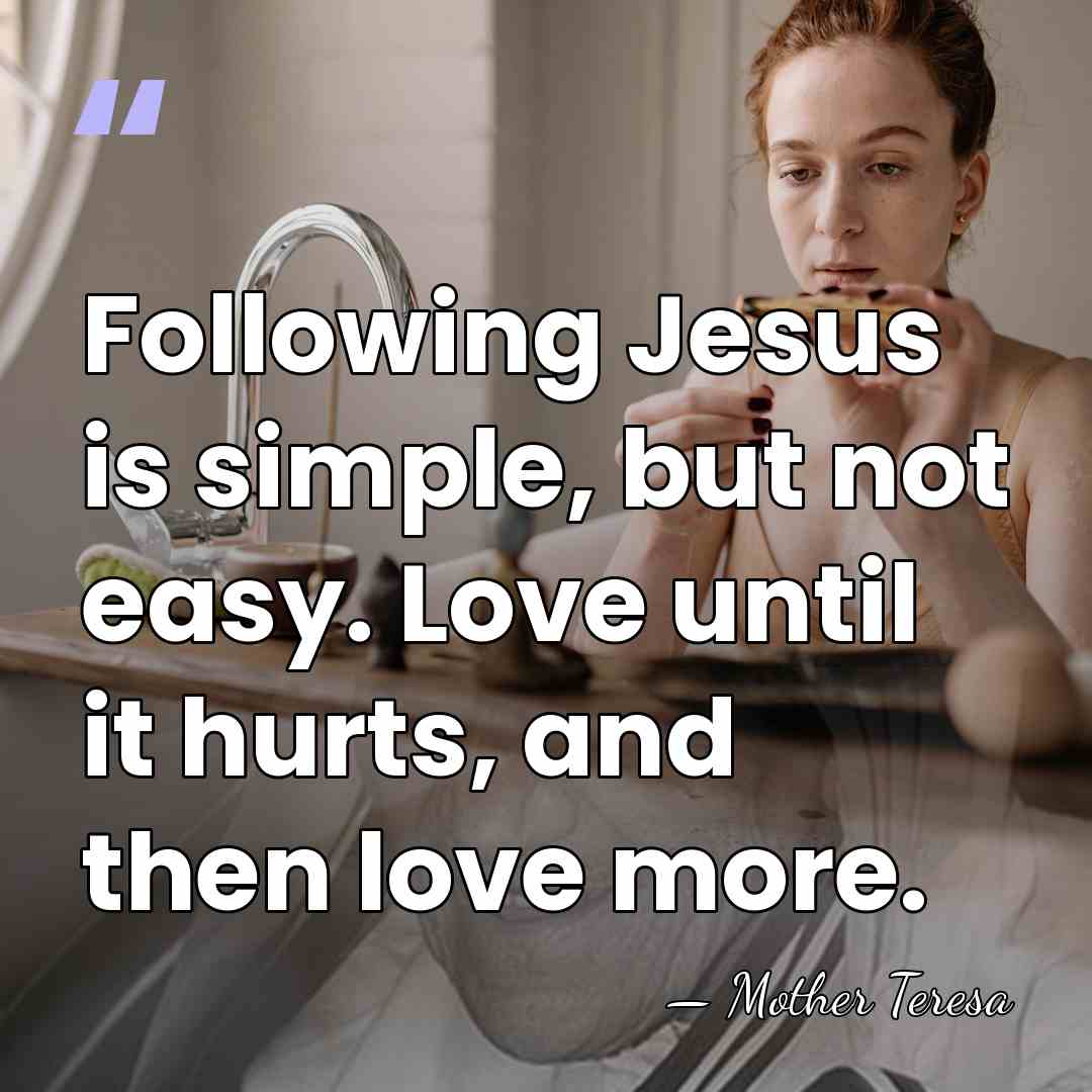 Following Jesus is simple, but not easy. Love until it hurts, and&hellip; - Mother Teresa