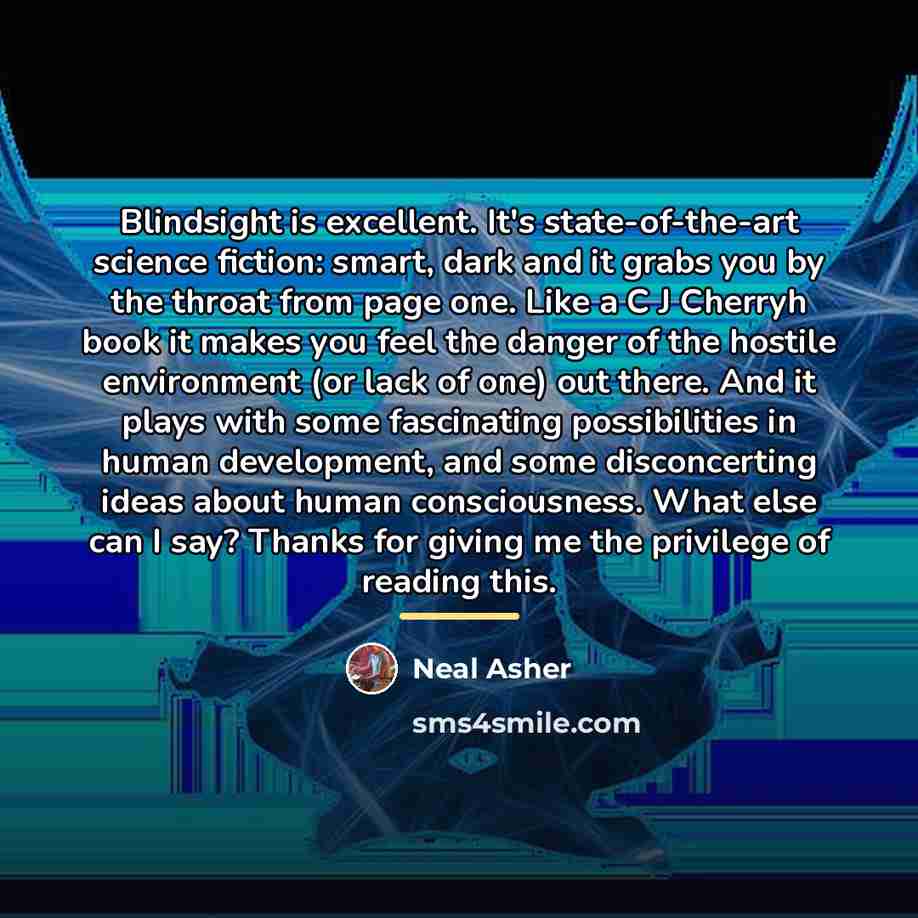 “Blindsight is excellent. It's state-of-the-art science fiction: smart, dark and…” quote by Neal Asher