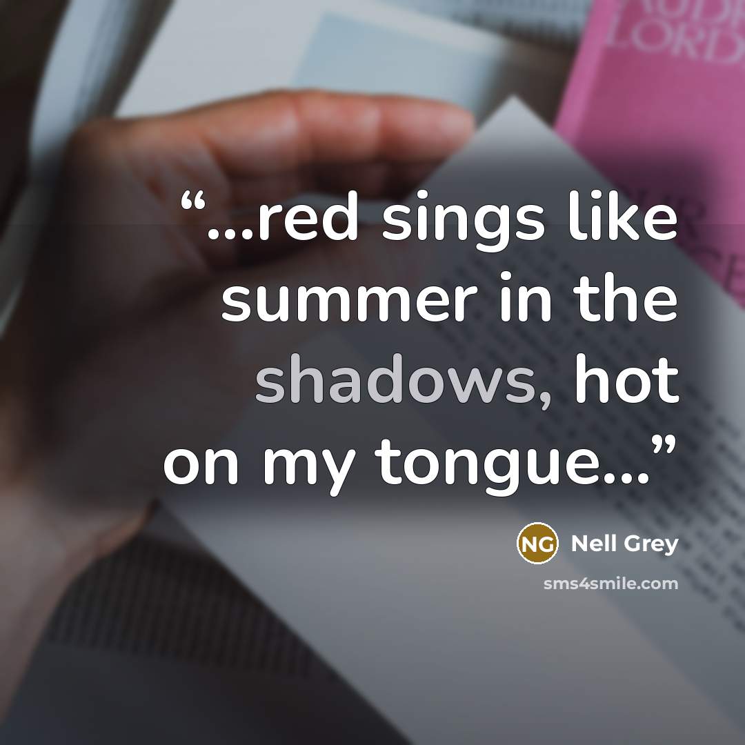 “...red sings like summer in the shadows, hot on my tongue...” quote by Nell Grey