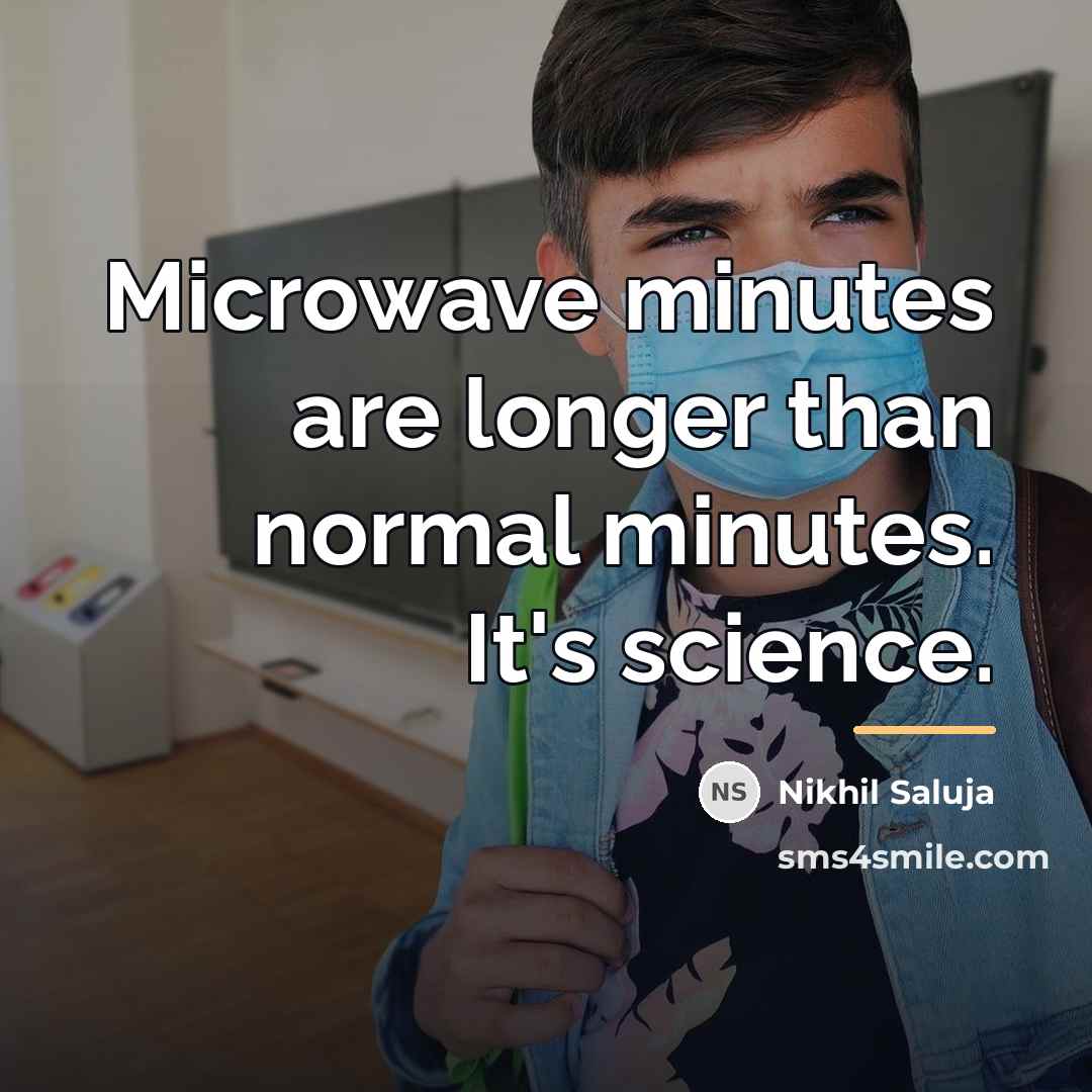 “Microwave minutes are longer than normal minutes. It's science.…” quote by Nikhil Saluja