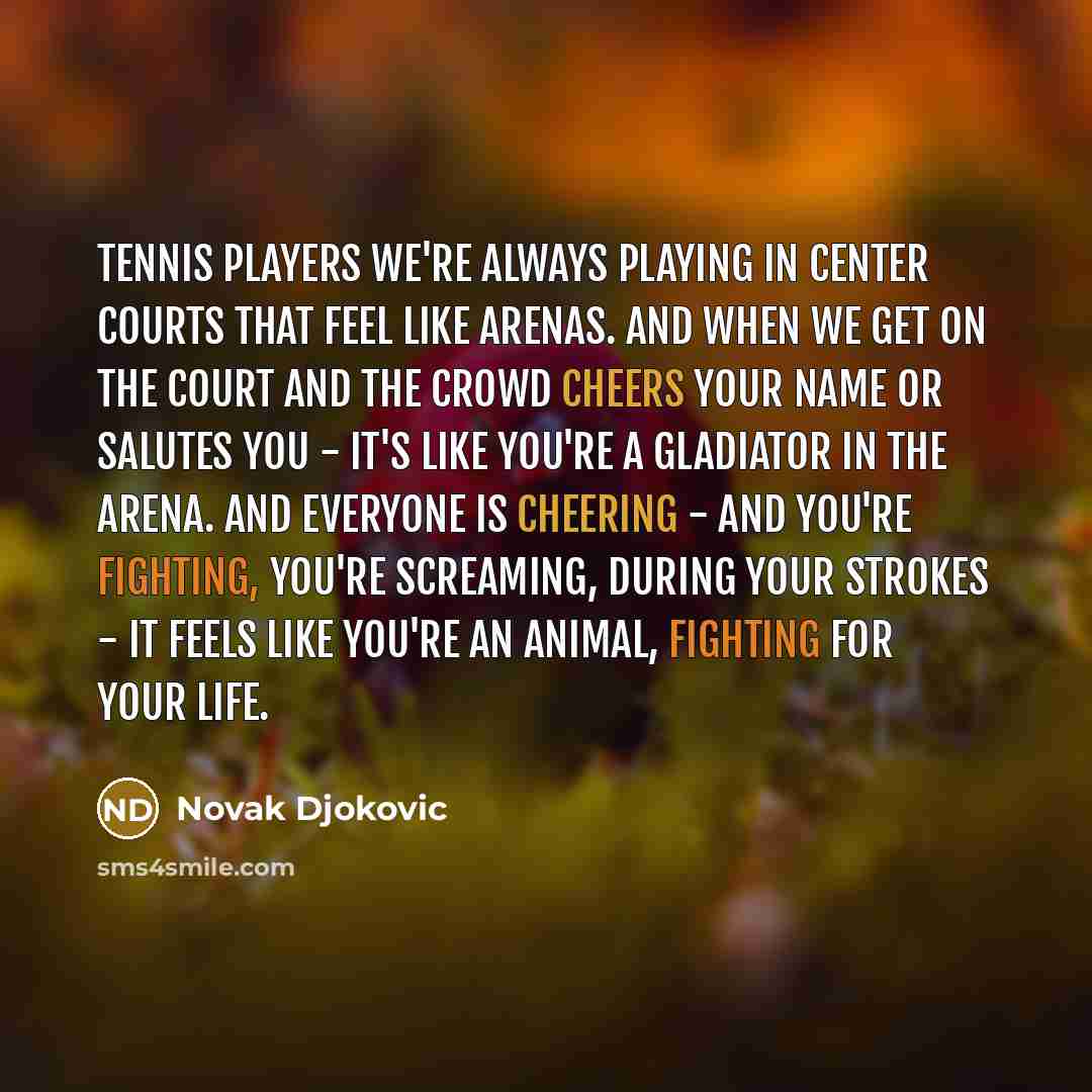 “Tennis players we're always playing in center courts that feel…” quote by Novak Djokovic